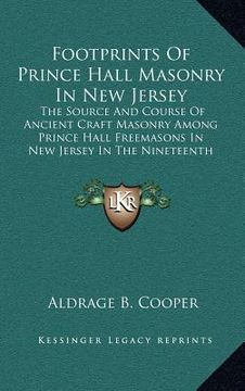 portada footprints of prince hall masonry in new jersey: the source and course of ancient craft masonry among prince hall freemasons in new jersey in the nine (in English)