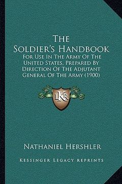 portada the soldier's handbook: for use in the army of the united states, prepared by direction of the adjutant general of the army (1900) (en Inglés)