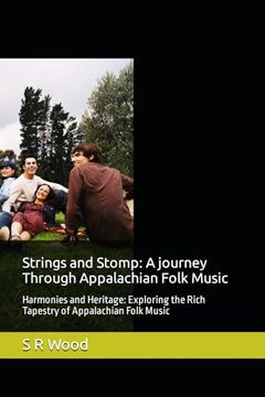 portada Strings and Stomp: A journey Through Appalachian Folk Music: Harmonies and Heritage: Exploring the Rich Tapestry of Appalachian Folk Musi (en Inglés)