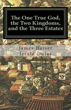 portada The One True God, the Two Kingdoms, and the Three Estates (en Inglés)