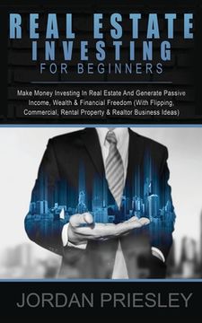 portada Real Estate Investing For Beginners: Make Money Investing In Real Estate And Generate Passive Income, Wealth & Financial Freedom (With Flipping, Comme (en Inglés)