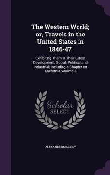 portada The Western World; or, Travels in the United States in 1846-47: Exhibiting Them in Their Latest Development, Social, Political and Industrial; Includi (en Inglés)