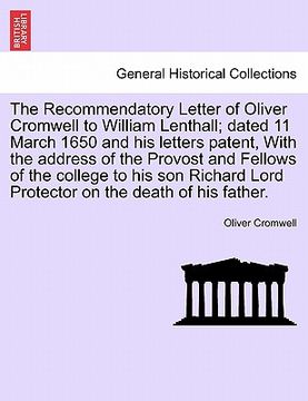 portada the recommendatory letter of oliver cromwell to william lenthall; dated 11 march 1650 and his letters patent, with the address of the provost and fell (in English)