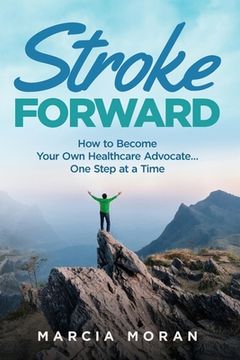 portada Stroke Forward: How to Become Your Own Healthcare Advocate . . . One Step at a Time (en Inglés)