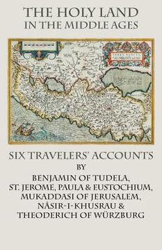 portada The Holy Land in the Middle Ages: Six Travelers' Accounts (in English)