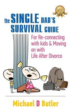 portada Single Dad's Survival Guide: For Re-Connecting With Kids and Moving on With Life After Divorce (en Inglés)