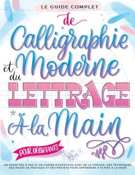 Le Guide Complet de Calligraphie Moderne et du Lettrage à la Main pour Débutants: Un guide et cahier d'exercices étape par étape avec des pages de thé (en Francés)
