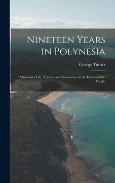 portada Nineteen Years in Polynesia: Missionary Life, Travels, and Researches in the Islands of the Pacific (en Inglés)