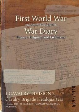 portada 1 CAVALRY DIVISION 2 Cavalry Brigade Headquarters: 4 August 1914 - 31 March 1919 (First World War, War Diary, WO95/1110) (en Inglés)