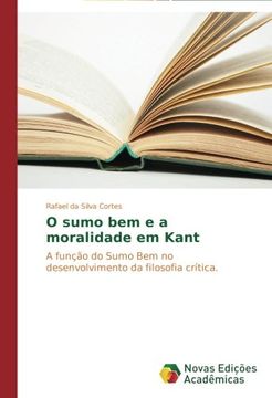 portada O sumo bem e a moralidade em Kant: A função do Sumo Bem no desenvolvimento da filosofia crítica.