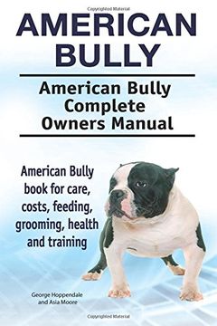 portada American Bully. American Bully Complete Owners Manual. American Bully Book for Care, Costs, Feeding, Grooming, Health and Training. 