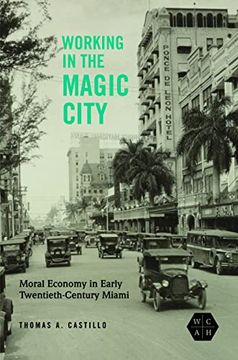 portada Working in the Magic City: Moral Economy in Early Twentieth-Century Miami (Working Class in American History) (en Inglés)