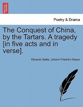 portada the conquest of china, by the tartars. a tragedy [in five acts and in verse]. (en Inglés)