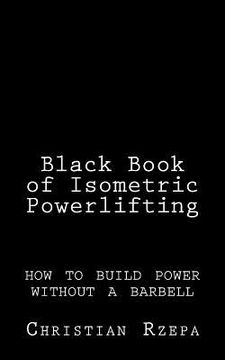 portada Black Book of Isometric Powerlifting: how to build power without a barbell (in English)