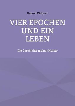 portada Vier Epochen und ein Leben: Die Geschichte Meiner Mutter (en Alemán)