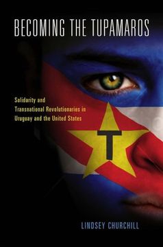 portada Becoming the Tupamaros: Solidarity and Transnational Revolutionaries in Uruguay and the United States (en Inglés)