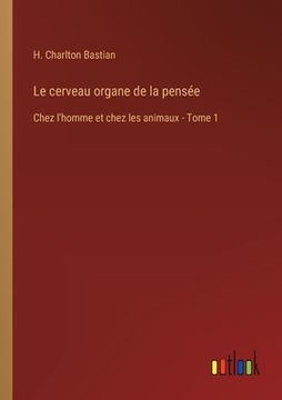 portada Le cerveau organe de la pensée: Chez l'homme et chez les animaux - Tome 1 (en Francés)