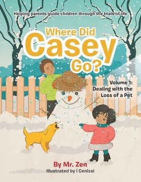 portada Where did Casey Go? Volume 1: Dealing With the Loss of a pet (Dealing With Life: Helping Parents Guide Children Through the Trials of Life) (en Inglés)