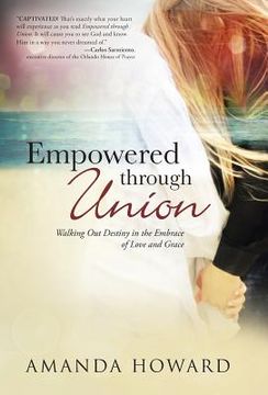 portada Empowered Through Union: Walking Out Destiny in the Embrace of Love and Grace (en Inglés)