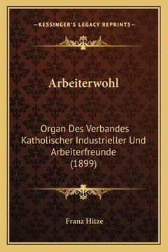 portada Arbeiterwohl: Organ Des Verbandes Katholischer Industrieller Und Arbeiterfreunde (1899) (en Alemán)