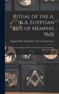 portada Ritual of the A. & A. Egyptian Rite of Memphis 96@: Also, Constitution and By-laws of the Sovereign Sanctuary, Valley of Canada (en Inglés)
