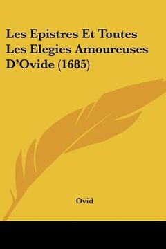 portada les epistres et toutes les elegies amoureuses d'ovide (1685) (en Inglés)