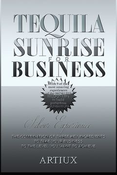 portada Tequila Sunrise for Business: The combination of three key ingredients to take your business to the level you want to achieve (en Inglés)