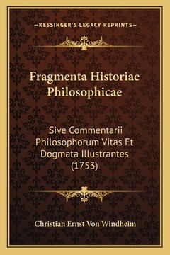 portada Fragmenta Historiae Philosophicae: Sive Commentarii Philosophorum Vitas Et Dogmata Illustrantes (1753) (en Latin)