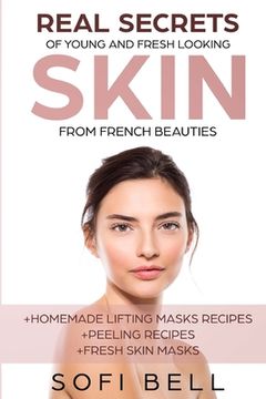 portada Real Secrets Of Young And Fresh Looking Skin From French Beauties (en Inglés)
