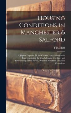 portada Housing Conditions in Manchester & Salford: A Report Prepared for the Citizens' Association for the Improvement of the Unwholesome Dwellings and Surro (en Inglés)