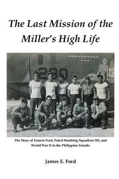 portada The Last Mission of the Miller's High Life: The Story of Francis Ford, Patrol Bombing Squadron 101, and World War II in the Philippine Islands (in English)
