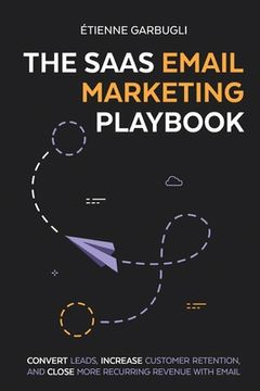 portada The SaaS Email Marketing Playbook: Convert Leads, Increase Customer Retention, and Close More Recurring Revenue With Email (in English)