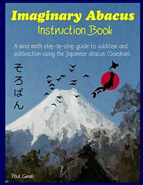 portada Imaginary Abacus - Instruction Book: A Mind Math Step-By-Step Guide to Addition and Subtraction Using an Imaginary Japanese Abacus (Soroban). (en Inglés)