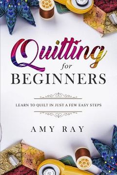 portada Quilting For Beginners: Learn to Quilt in Just a Few Easy Steps (en Inglés)