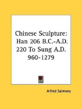 portada chinese sculpture: han 206 b.c.-a.d. 220 to sung a.d. 960-1279 (en Inglés)