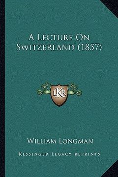 portada a lecture on switzerland (1857) a lecture on switzerland (1857) (en Inglés)