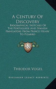 portada a century of discovery: biographical sketches of the portuguese and spanish navigators from prince henry to pizarro