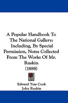 portada a popular handbook to the national gallery: including, by special permission, notes collected from the works of mr. ruskin (1888)