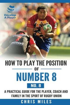 portada How to Play the Position of Number 8 (No. 8): A Practical Guide for the Player, Coach and Family in the Sport of Rugby Union: Volume 8 (Develop a Player) (en Inglés)