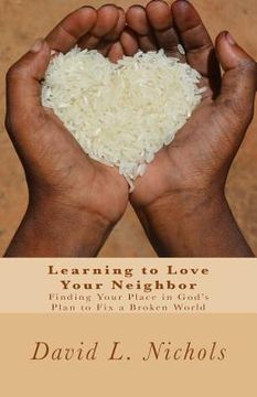 portada Learning to Love Your Neighbor: Finding Your Place in God's Plan to Fix a Broken World (en Inglés)