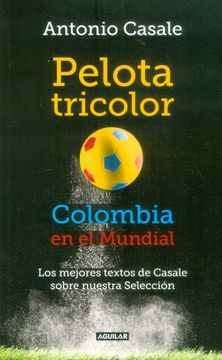 portada Pelota Tricolor. Colombia en el Mundial. Los Mejores Textos de Casale Sobre Nuestra Selección