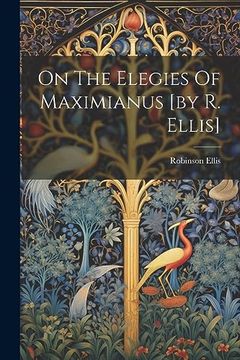 portada On the Elegies of Maximianus [by r. Ellis]