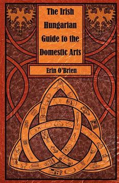 portada the irish hungarian guide to the domestic arts (en Inglés)