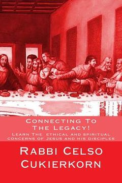portada Connecting To The Legacy!: Learn The ethical and spiritual concerns of Jesus and his disciples (en Inglés)