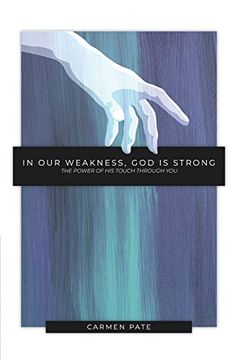 portada In our Weakness, god is Strong: The Power of his Touch Through you 