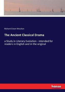 portada The Ancient Classical Drama: a Study in Literary Evolution - intended for readers in English and in the original (in English)