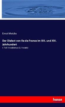 portada Der Dialect von Ile-de-France im XIII. und XIV. Jahrhundert: I. Teil: Vocalismus (1. Vocale) (in German)