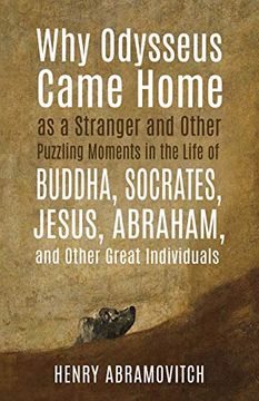 portada Why Odysseus Came Home as a Stranger and Other Puzzling Moments in the Life of Buddha, Socrates, Jesus, Abraham, and Other Great Individuals (en Inglés)