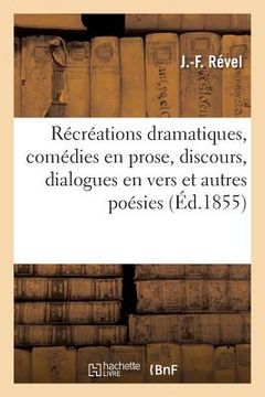 portada Récréations Dramatiques, Comédies En Prose, Discours, Dialogues En Vers Et Autres Poésies (en Francés)