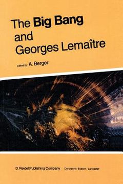 portada The Big Bang and Georges Lemaître: Proceedings of a Symposium in Honour of G. Lemaître Fifty Years After His Initiation of Big-Bang Cosmology, Louvain (en Inglés)